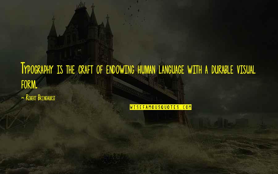 Typography's Quotes By Robert Bringhurst: Typography is the craft of endowing human language Typography's Quotes By Robert Bringhurst: Typography is the craft of endowing human language
