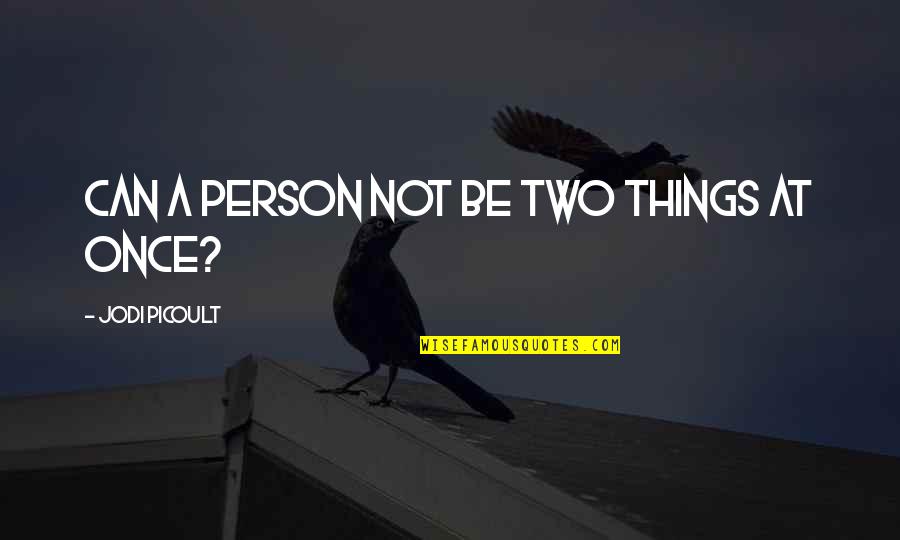 Typomaniac Quotes By Jodi Picoult: Can a person not be two things at