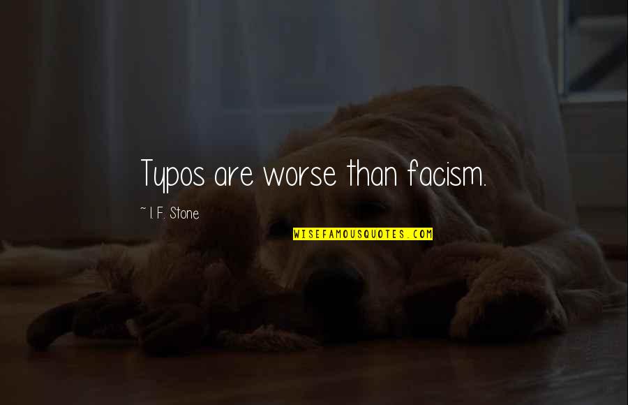 Typos Quotes By I. F. Stone: Typos are worse than facism. Typos Quotes By I. F. Stone: Typos are worse than facism.