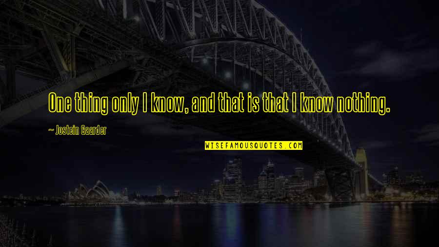 Typowy Seba Quotes By Jostein Gaarder: One thing only I know, and that is Typowy Seba Quotes By Jostein Gaarder: One thing only I know, and that is