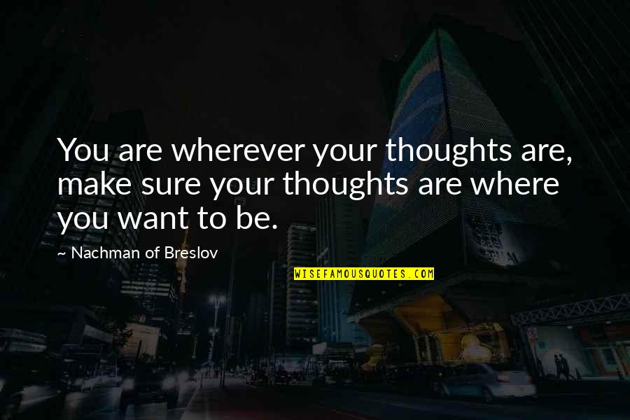 Typsy Gypsy Quotes By Nachman Of Breslov: You are wherever your thoughts are, make sure