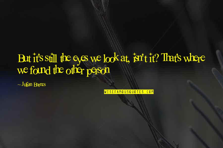Typus Akut Quotes By Julian Barnes: But it's still the eyes we look at,