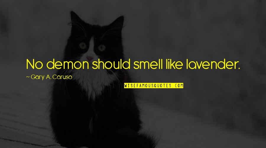 Tyquin Chandler Quotes By Gary A. Caruso: No demon should smell like lavender. Tyquin Chandler Quotes By Gary A. Caruso: No demon should smell like lavender.