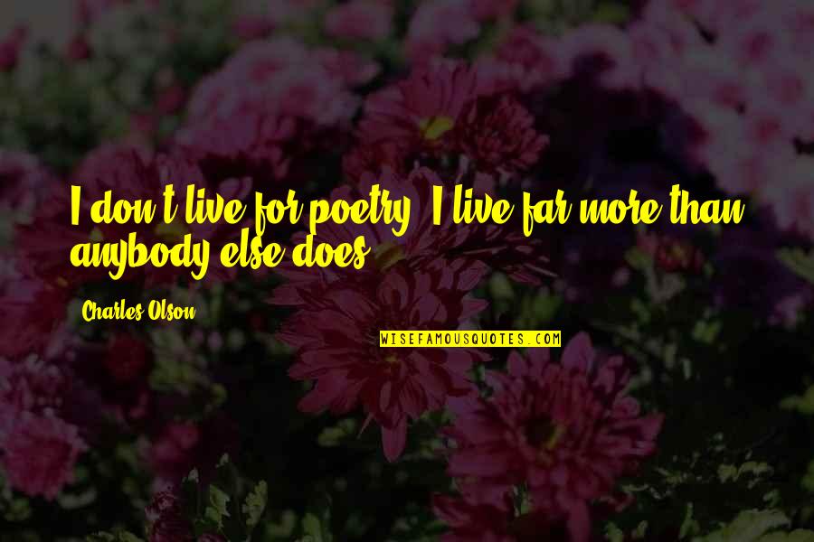 Tyr Smite Quotes By Charles Olson: I don't live for poetry. I live far Tyr Smite Quotes By Charles Olson: I don't live for poetry. I live far