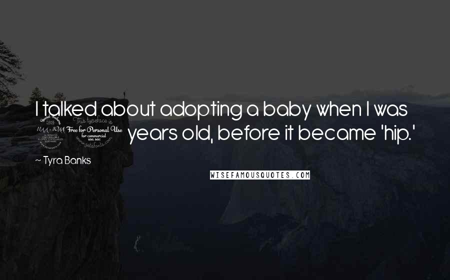 Tyra Banks quotes: I talked about adopting a baby when I was 20 years old, before it became 'hip.'