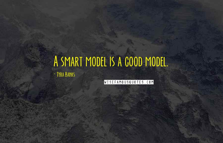 Tyra Banks quotes: A smart model is a good model.