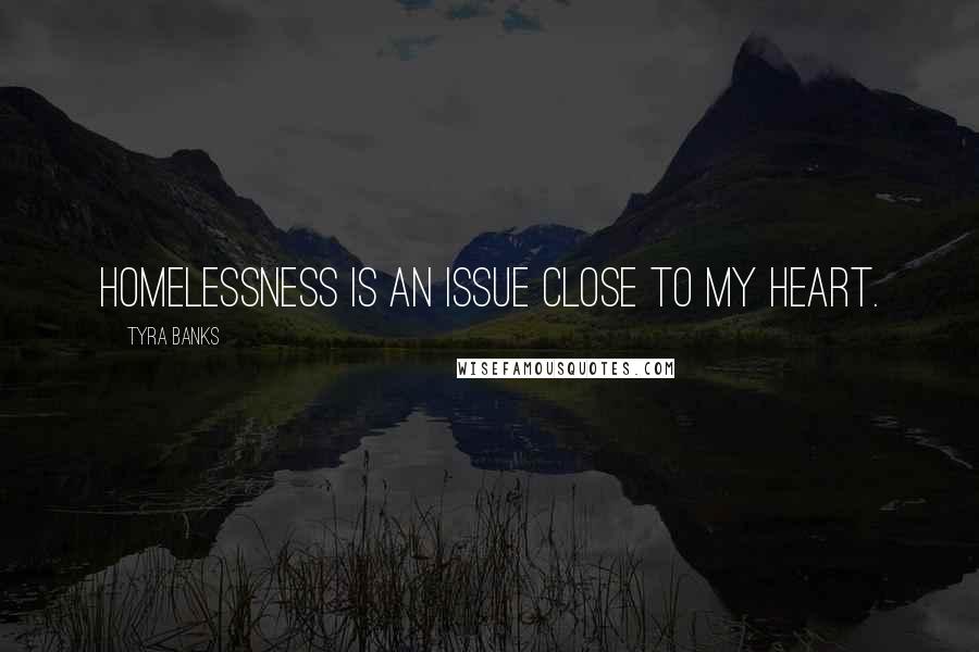Tyra Banks quotes: Homelessness is an issue close to my heart.