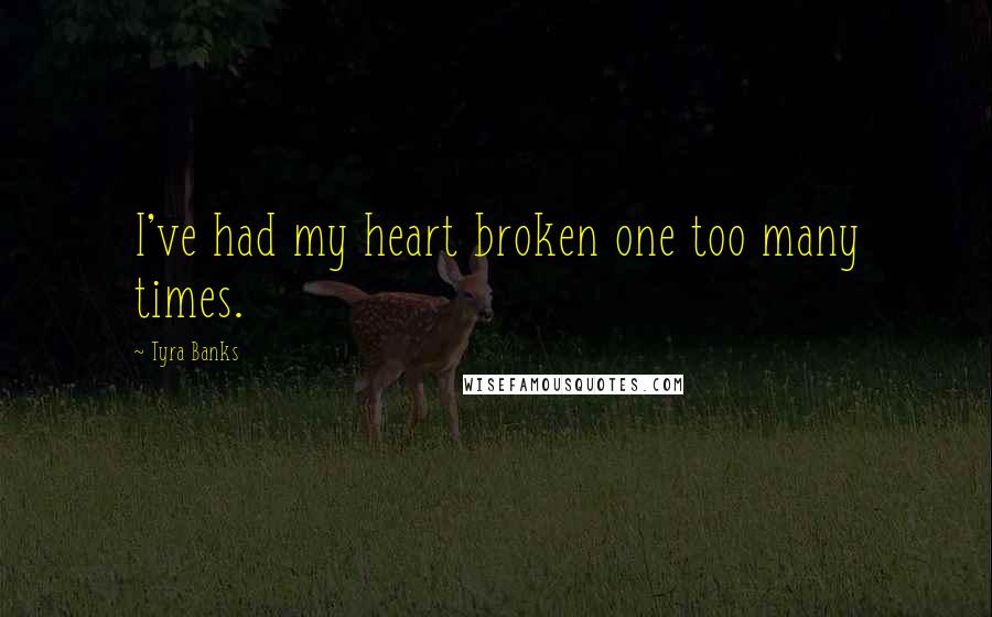 Tyra Banks quotes: I've had my heart broken one too many times.