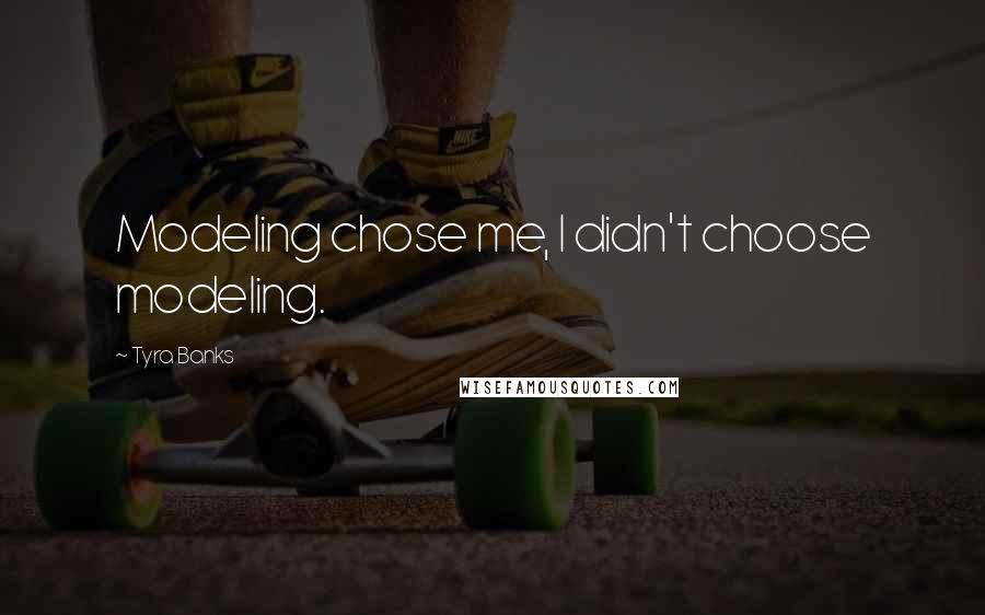 Tyra Banks quotes: Modeling chose me, I didn't choose modeling.
