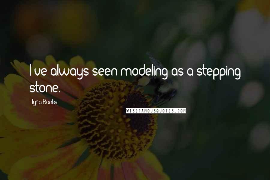Tyra Banks quotes: I've always seen modeling as a stepping stone.