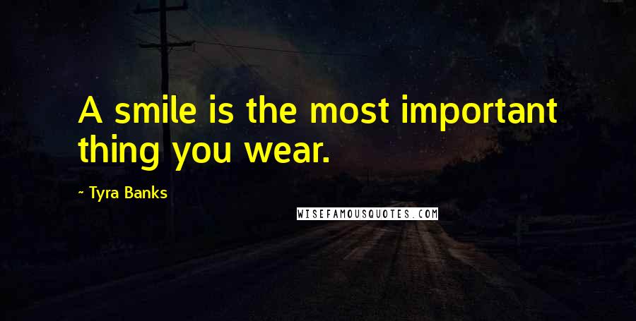 Tyra Banks quotes: A smile is the most important thing you wear.