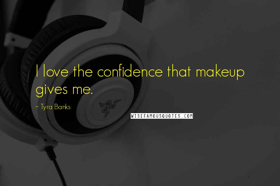 Tyra Banks quotes: I love the confidence that makeup gives me.