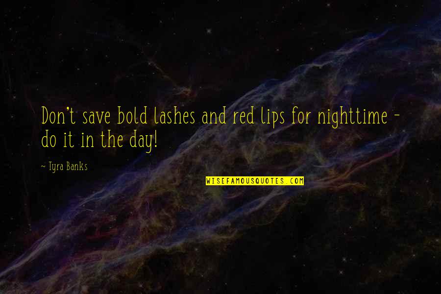 Tyra Quotes By Tyra Banks: Don't save bold lashes and red lips for