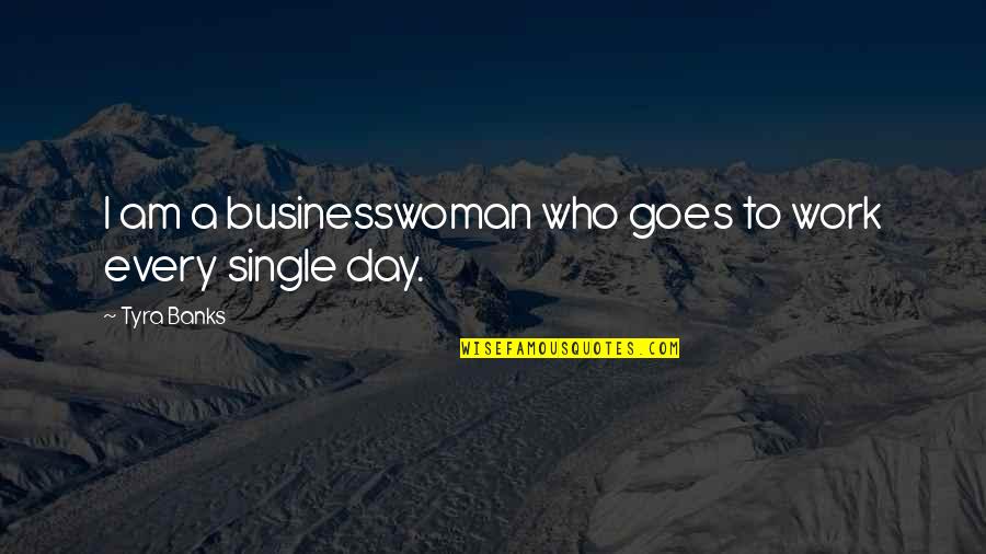 Tyra Quotes By Tyra Banks: I am a businesswoman who goes to work