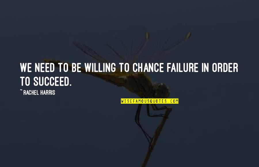 Tyrah Mack Quotes By Rachel Harris: We need to be willing to chance failure Tyrah Mack Quotes By Rachel Harris: We need to be willing to chance failure