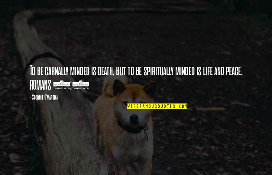 Tyrah Mack Quotes By Stormie O'martian: To be carnally minded is death, but to Tyrah Mack Quotes By Stormie O'martian: To be carnally minded is death, but to