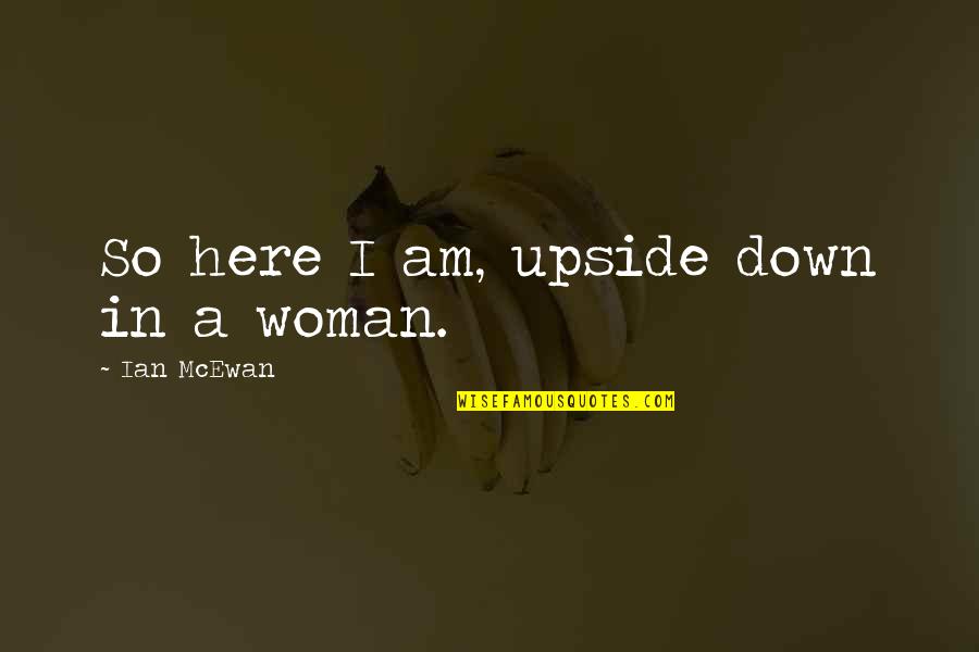 Tyrah Majors Quotes By Ian McEwan: So here I am, upside down in a Tyrah Majors Quotes By Ian McEwan: So here I am, upside down in a
