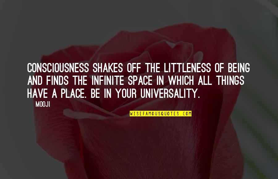 Tyrala Quotes By Mooji: Consciousness shakes off the littleness of being and