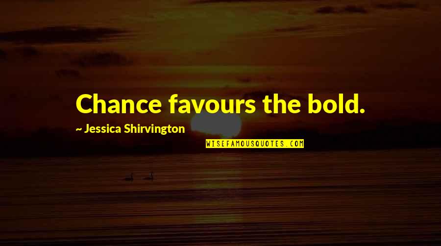 Tyrana 91 Quotes By Jessica Shirvington: Chance favours the bold. Tyrana 91 Quotes By Jessica Shirvington: Chance favours the bold.