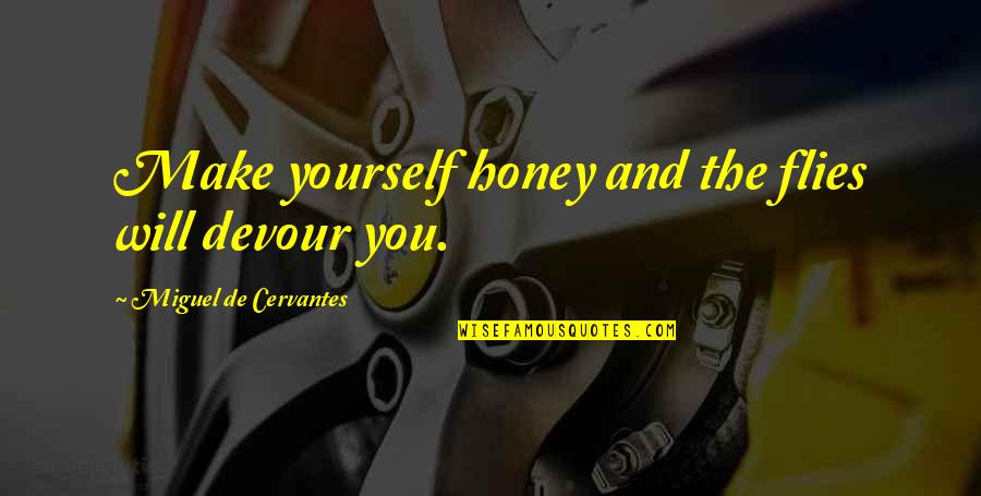 Tyrana Cuddle Quotes By Miguel De Cervantes: Make yourself honey and the flies will devour
