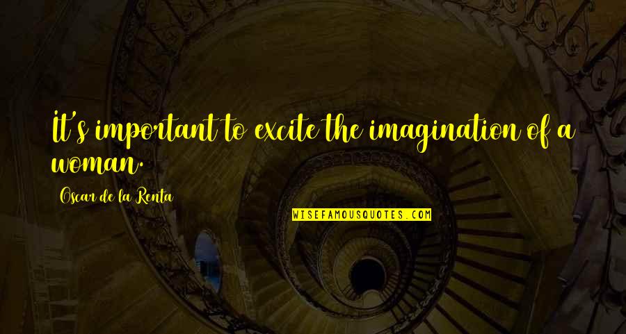 Tyrana91 Quotes By Oscar De La Renta: It's important to excite the imagination of a Tyrana91 Quotes By Oscar De La Renta: It's important to excite the imagination of a