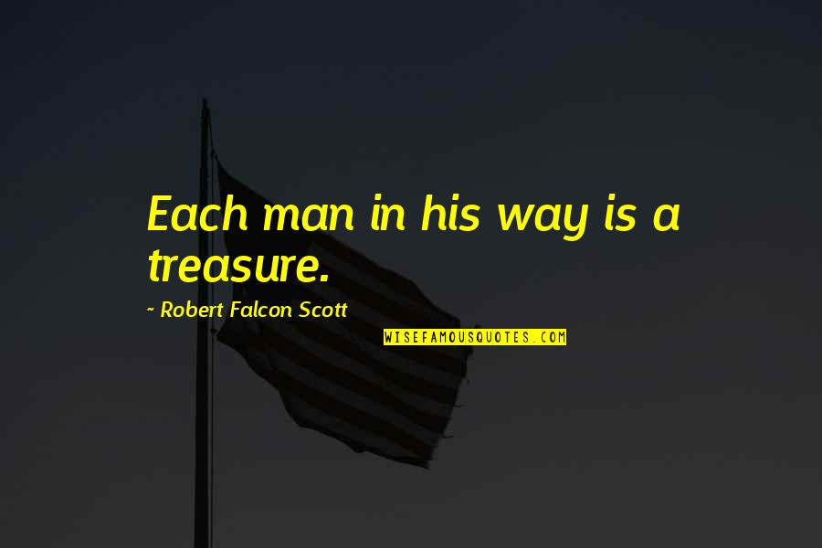 Tyrana91 Quotes By Robert Falcon Scott: Each man in his way is a treasure. Tyrana91 Quotes By Robert Falcon Scott: Each man in his way is a treasure.
