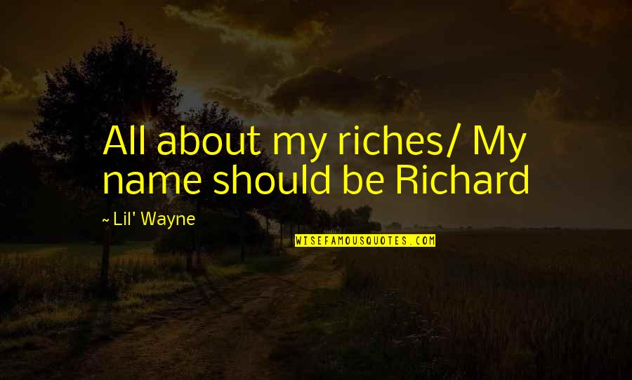 Tyrannical Leaders Quotes By Lil' Wayne: All about my riches/ My name should be