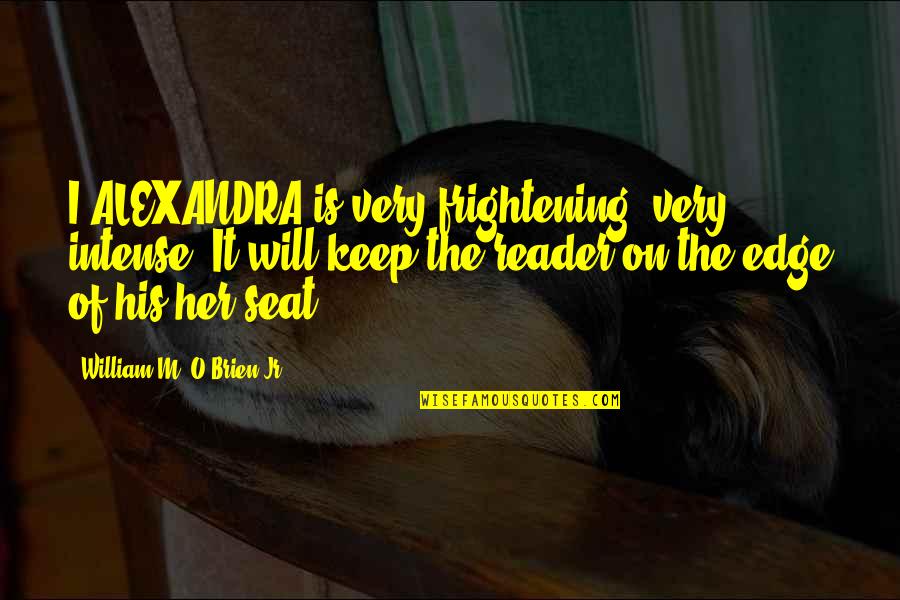 Tyrannicide Catholic Teachings Quotes By William M. O'Brien Jr.: I ALEXANDRA is very frightening, very intense. It Tyrannicide Catholic Teachings Quotes By William M. O'Brien Jr.: I ALEXANDRA is very frightening, very intense. It