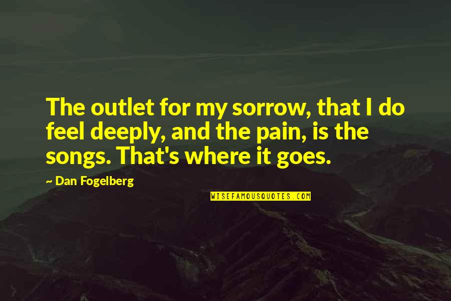 Tyrannies And Democracies Quotes By Dan Fogelberg: The outlet for my sorrow, that I do