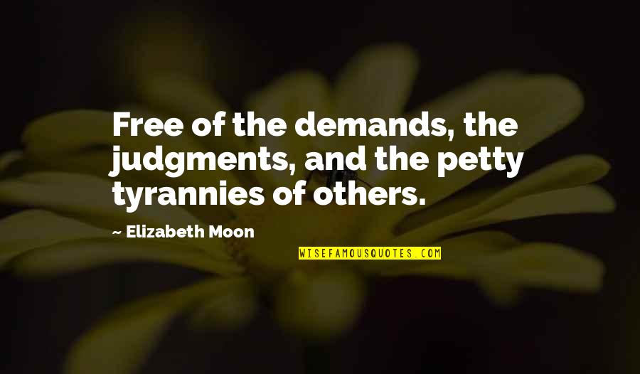 Tyrannies Quotes By Elizabeth Moon: Free of the demands, the judgments, and the