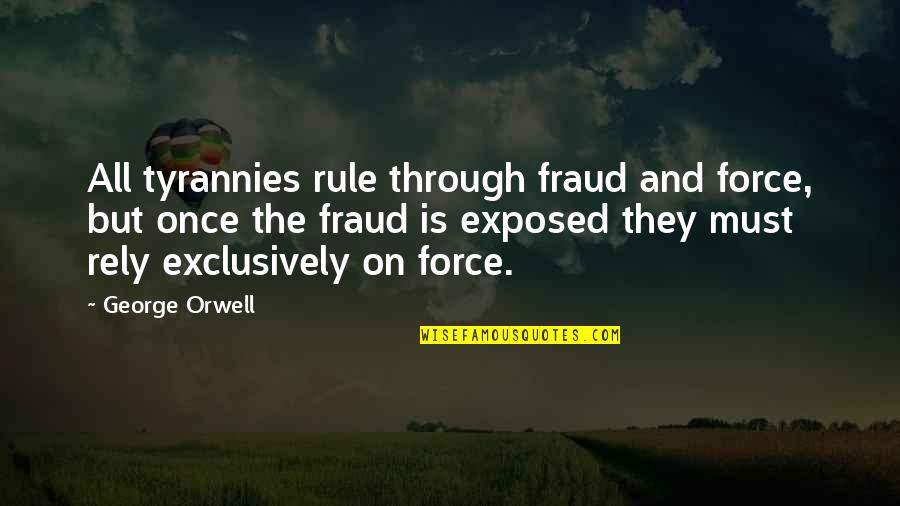 Tyrannies Quotes By George Orwell: All tyrannies rule through fraud and force, but