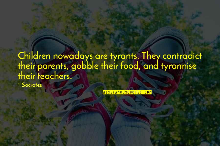 Tyrannise Quotes By Socrates: Children nowadays are tyrants. They contradict their parents,