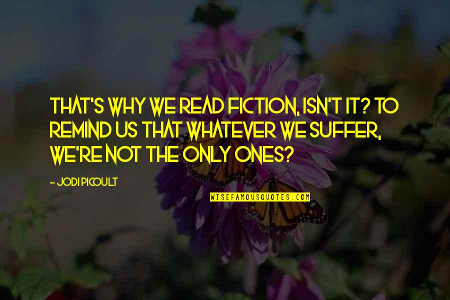 Tyrannising Quotes By Jodi Picoult: That's why we read fiction, isn't it? To