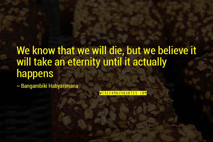 Tyrannized Leather Quotes By Bangambiki Habyarimana: We know that we will die, but we