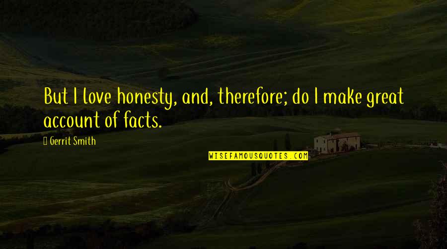 Tyrannizing In A Sentence Quotes By Gerrit Smith: But I love honesty, and, therefore; do I
