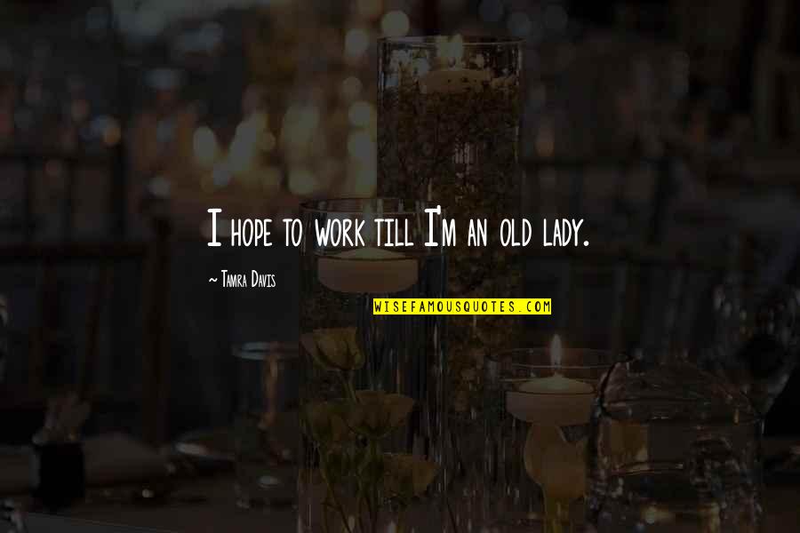 Tyrannosaurus Quotes By Tamra Davis: I hope to work till I'm an old Tyrannosaurus Quotes By Tamra Davis: I hope to work till I'm an old