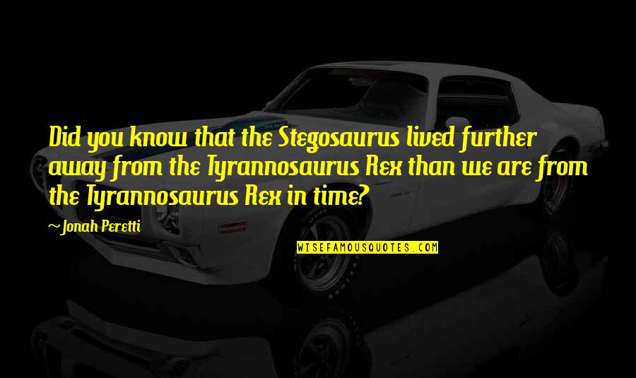 Tyrannosaurus Rex Quotes By Jonah Peretti: Did you know that the Stegosaurus lived further