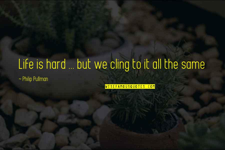 Tyrannosaurus Rex Quotes By Philip Pullman: Life is hard ... but we cling to Tyrannosaurus Rex Quotes By Philip Pullman: Life is hard ... but we cling to