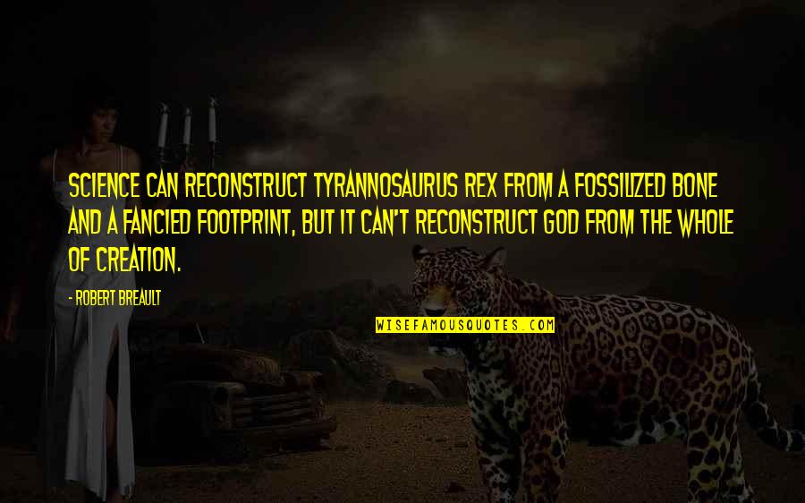 Tyrannosaurus Rex Quotes By Robert Breault: Science can reconstruct Tyrannosaurus Rex from a fossilized Tyrannosaurus Rex Quotes By Robert Breault: Science can reconstruct Tyrannosaurus Rex from a fossilized