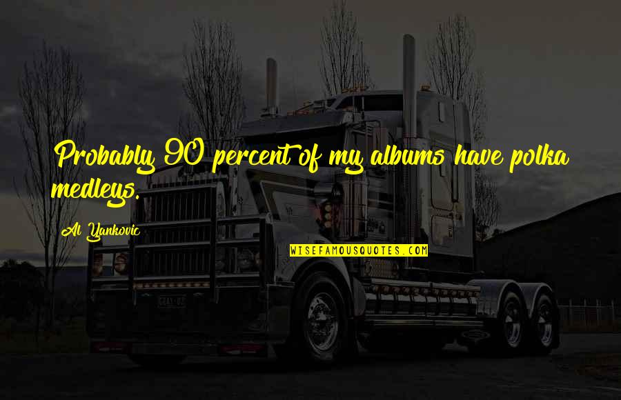 Tyrannus Christian Quotes By Al Yankovic: Probably 90 percent of my albums have polka Tyrannus Christian Quotes By Al Yankovic: Probably 90 percent of my albums have polka