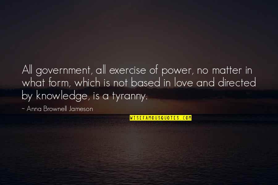 Tyranny By Quotes By Anna Brownell Jameson: All government, all exercise of power, no matter