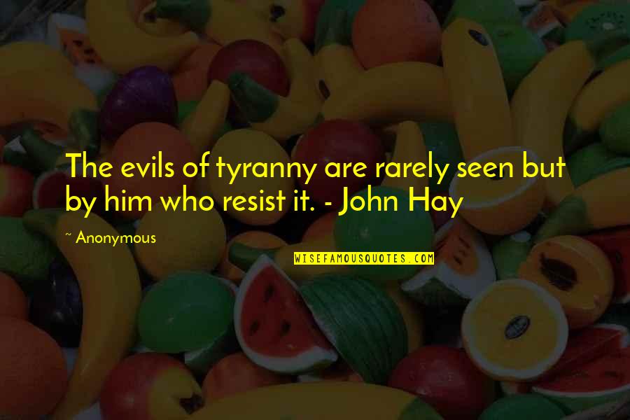 Tyranny By Quotes By Anonymous: The evils of tyranny are rarely seen but