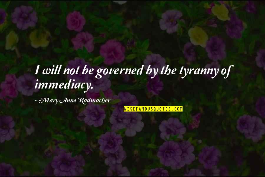 Tyranny By Quotes By Mary Anne Radmacher: I will not be governed by the tyranny