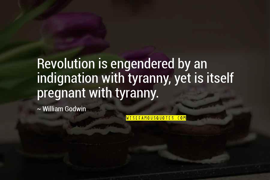 Tyranny By Quotes By William Godwin: Revolution is engendered by an indignation with tyranny,