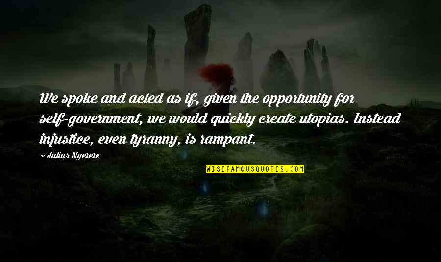 Tyranny By The Government Quotes By Julius Nyerere: We spoke and acted as if, given the Tyranny By The Government Quotes By Julius Nyerere: We spoke and acted as if, given the