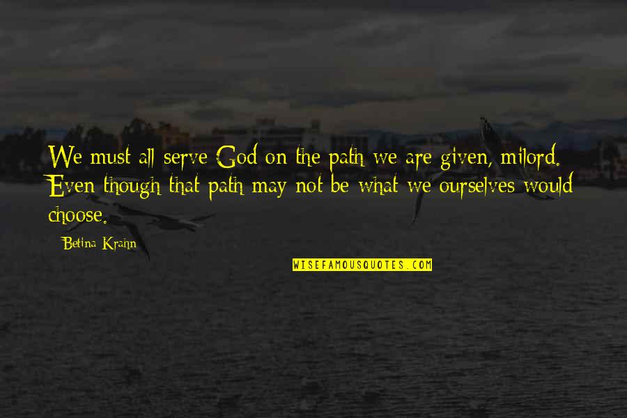 Tyranny By William Quotes By Betina Krahn: We must all serve God on the path Tyranny By William Quotes By Betina Krahn: We must all serve God on the path