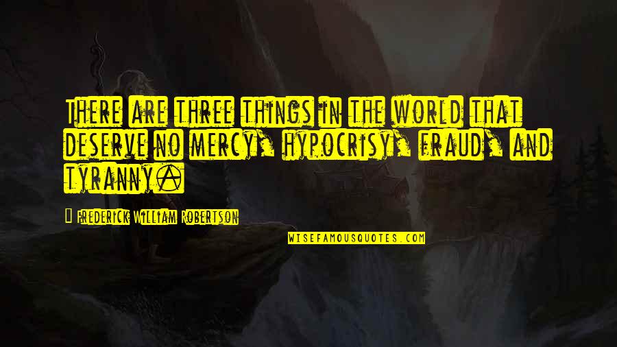 Tyranny By William Quotes By Frederick William Robertson: There are three things in the world that Tyranny By William Quotes By Frederick William Robertson: There are three things in the world that