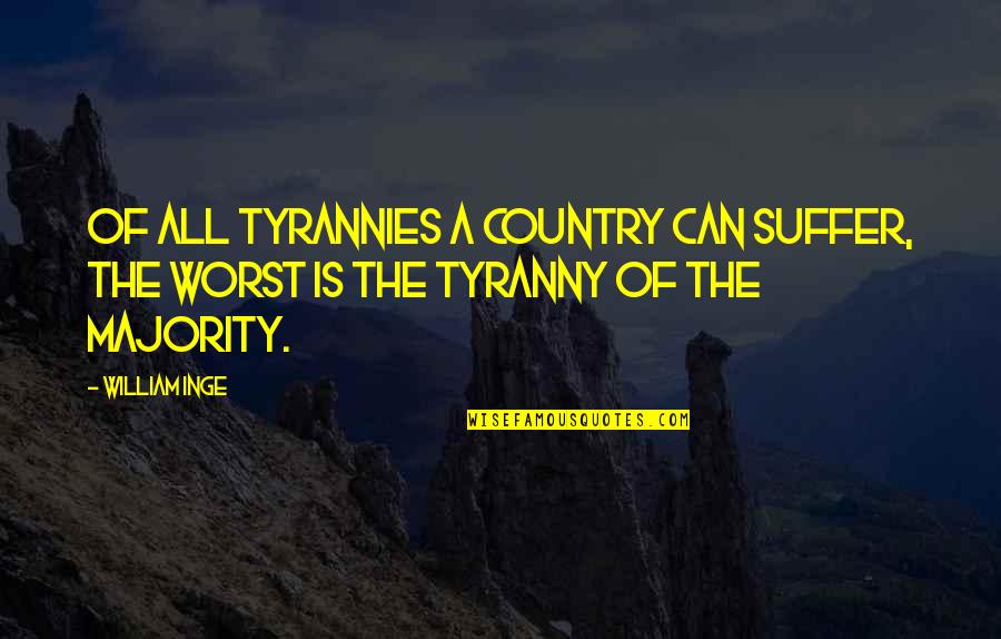 Tyranny By William Quotes By William Inge: Of all tyrannies a country can suffer, the