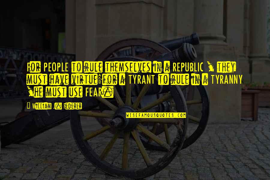 Tyranny By William Quotes By William J. Federer: For PEOPLE to rule themselves in a REPUBLIC Tyranny By William Quotes By William J. Federer: For PEOPLE to rule themselves in a REPUBLIC