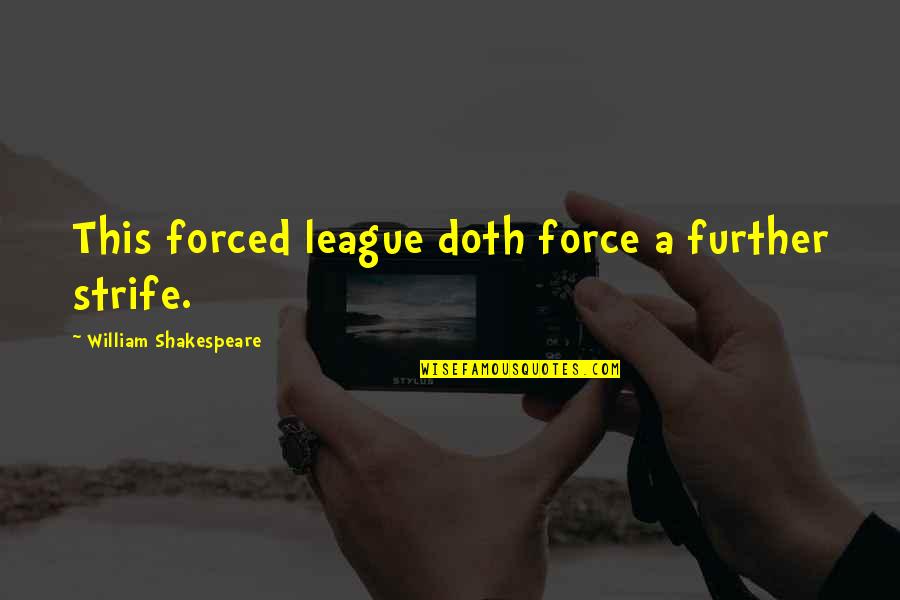 Tyranny By William Quotes By William Shakespeare: This forced league doth force a further strife. Tyranny By William Quotes By William Shakespeare: This forced league doth force a further strife.
